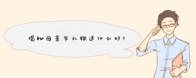 揭秘母亲节礼物送什么好？