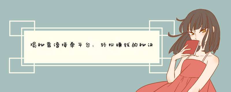 揭秘靠谱接单平台：轻松赚钱的秘诀在这！