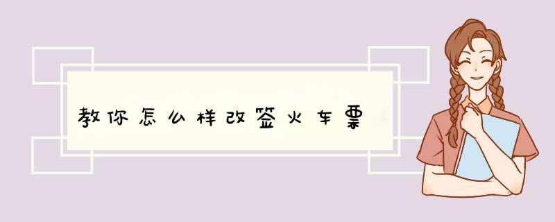 教你怎么样改签火车票