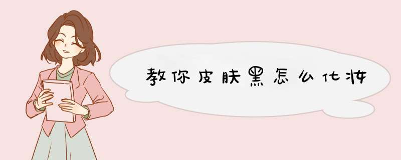 教你皮肤黑怎么化妆