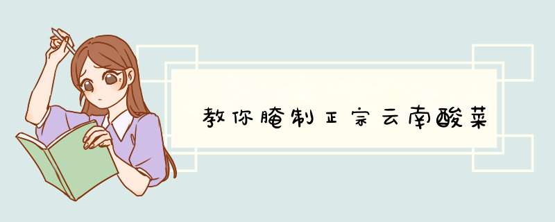 教你腌制正宗云南酸菜