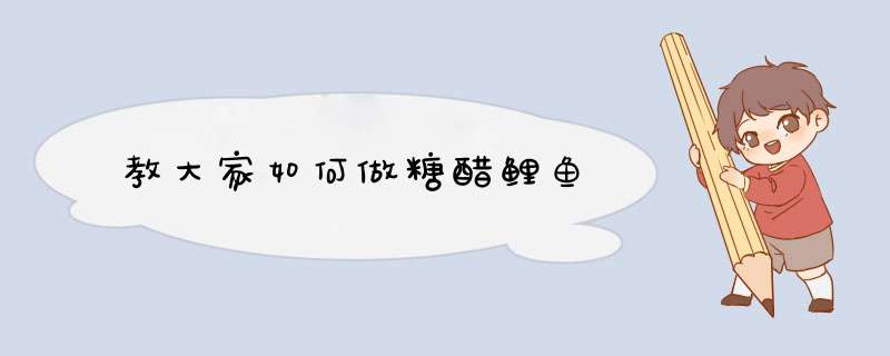 教大家如何做糖醋鲤鱼