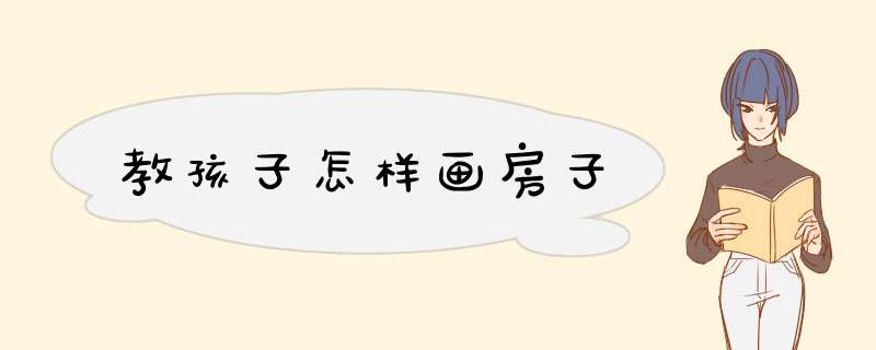 教孩子怎样画房子