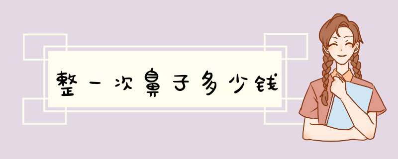 整一次鼻子多少钱