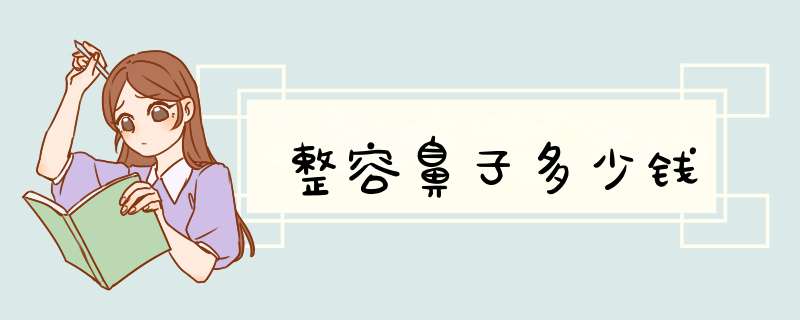 整容鼻子多少钱