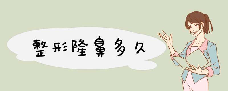 整形隆鼻多久