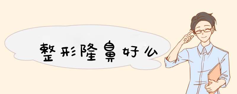 整形隆鼻好么