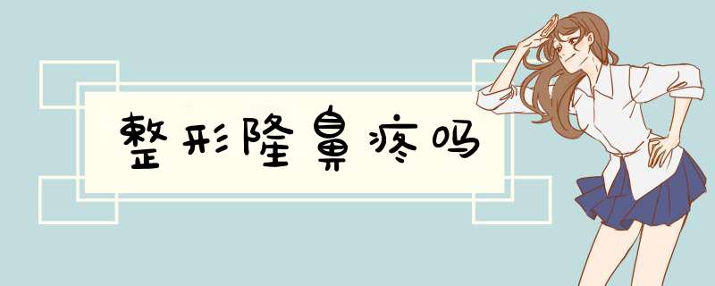 整形隆鼻疼吗