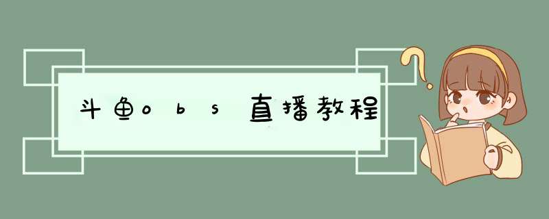 斗鱼obs直播教程