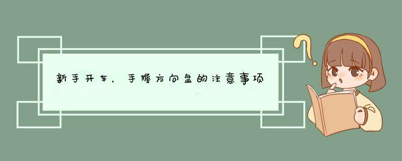 新手开车，手握方向盘的注意事项