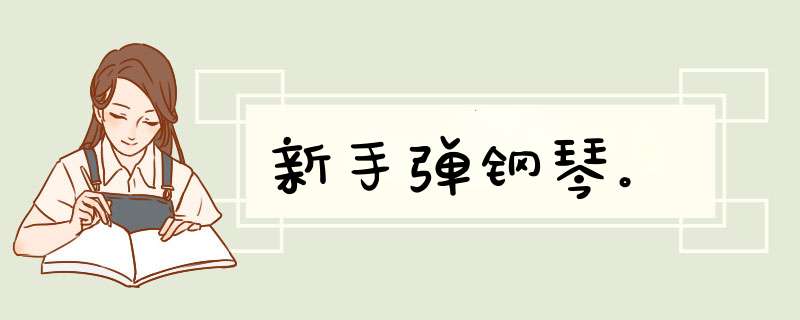 新手弹钢琴。