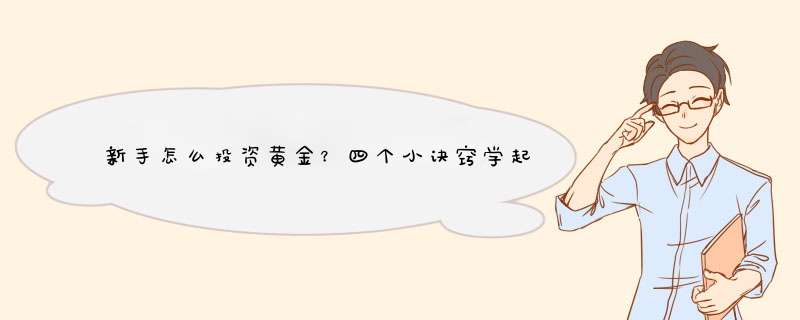 新手怎么投资黄金？四个小诀窍学起来