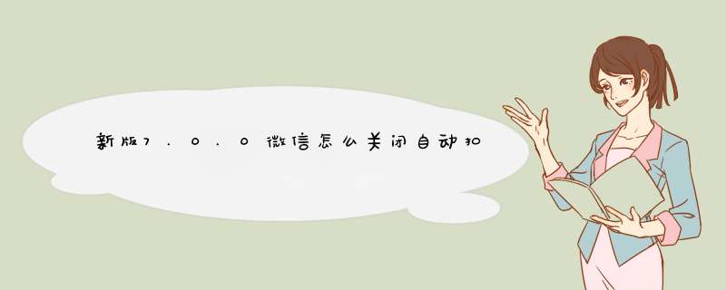 新版7.0.0微信怎么关闭自动扣费