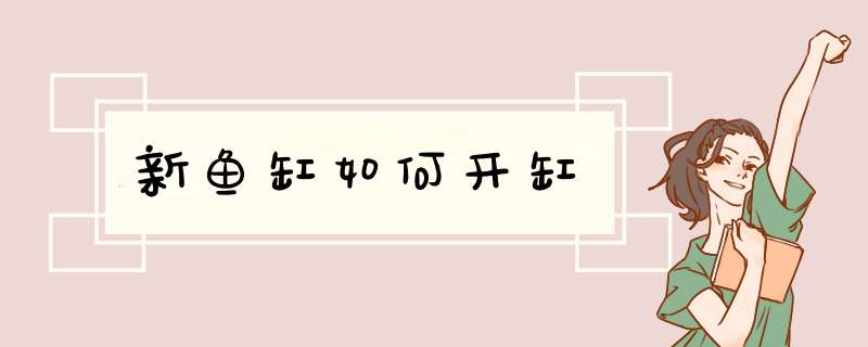新鱼缸如何开缸