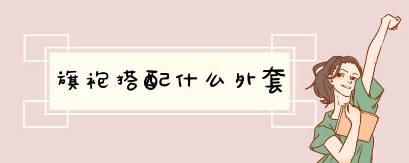 旗袍搭配什么外套