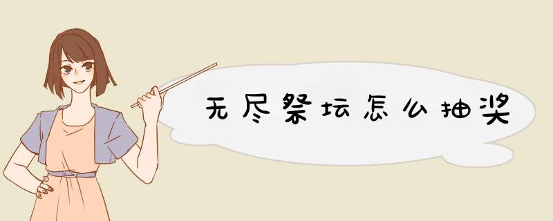 无尽祭坛怎么抽奖