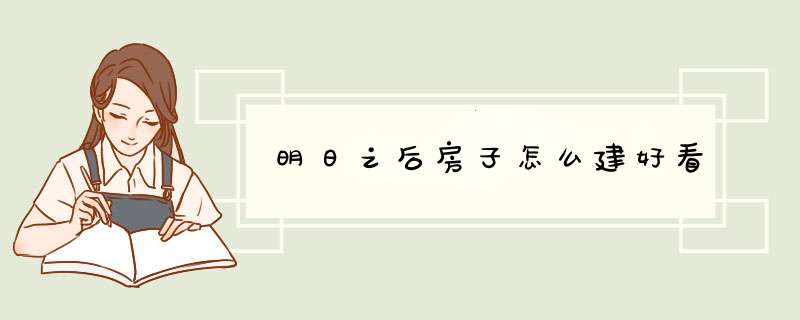 明日之后房子怎么建好看