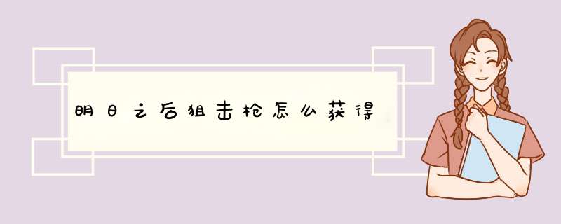 明日之后狙击枪怎么获得