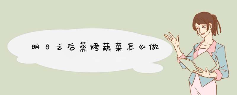 明日之后蒸烤蔬菜怎么做