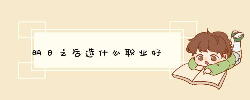 明日之后选什么职业好