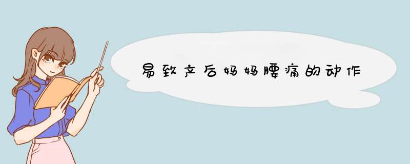 易致产后妈妈腰痛的动作