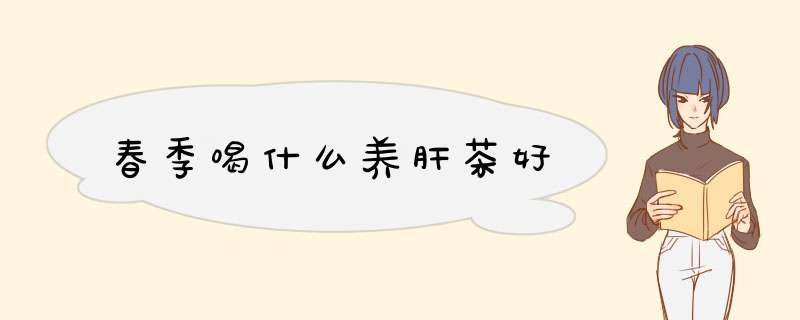 春季喝什么养肝茶好