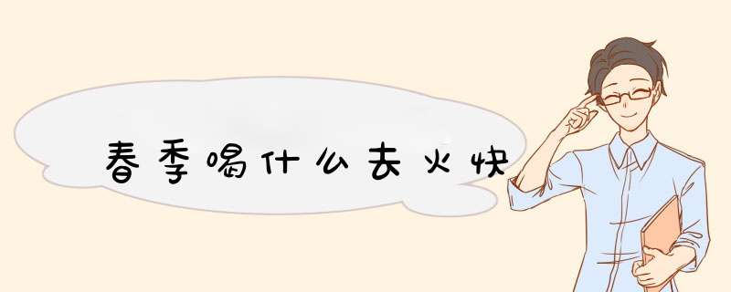 春季喝什么去火快