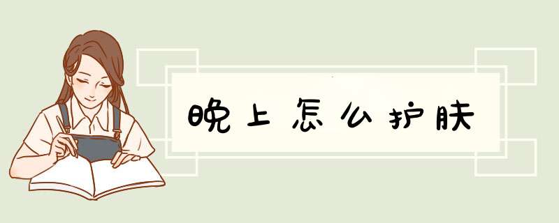 晚上怎么护肤