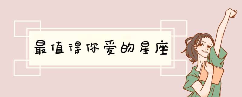 最值得你爱的星座