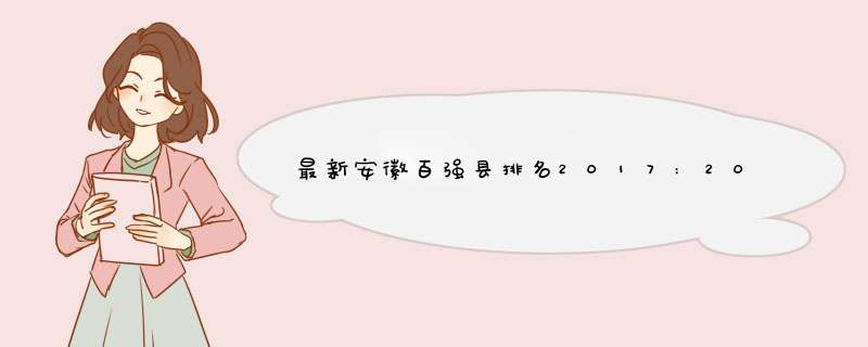 最新安徽百强县排名2017:2017安徽百强县是哪些？