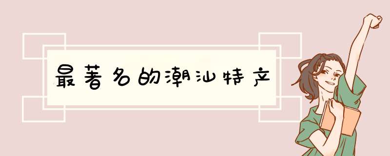 最著名的潮汕特产