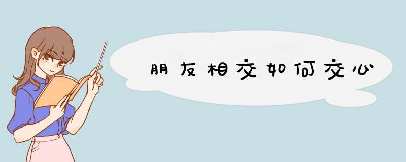 朋友相交如何交心