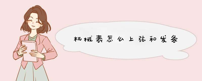 机械表怎么上弦和发条