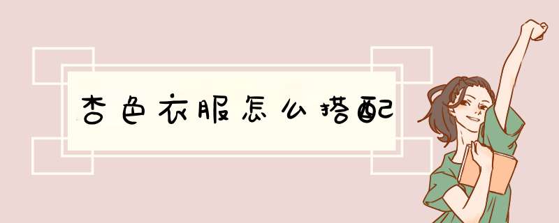 杏色衣服怎么搭配