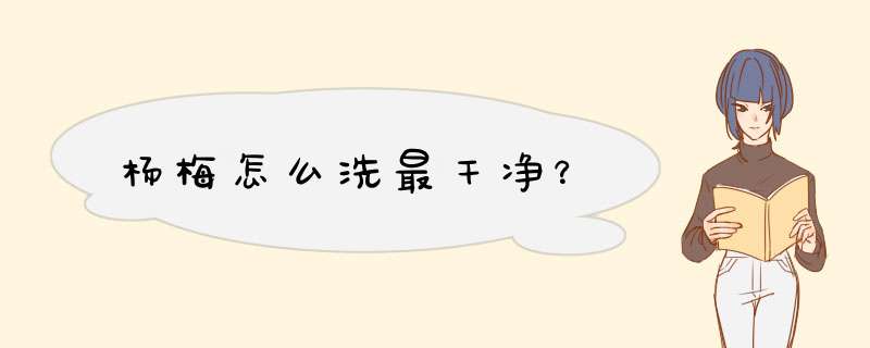 杨梅怎么洗最干净？
