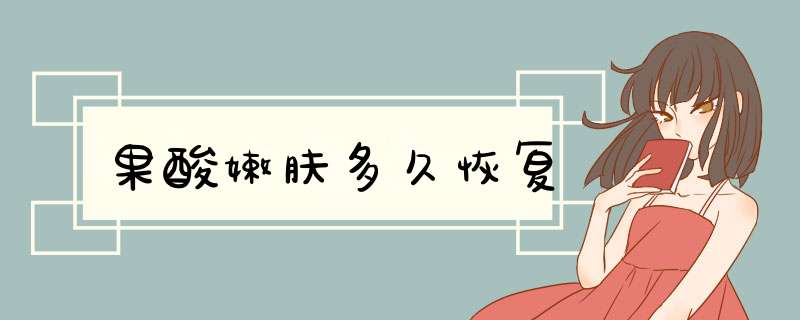 果酸嫩肤多久恢复