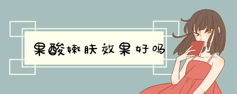果酸嫩肤效果好吗