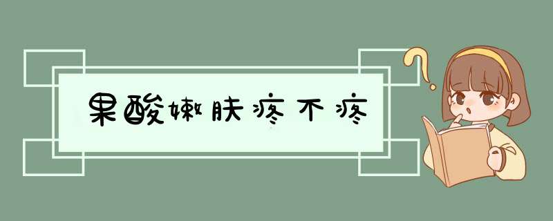 果酸嫩肤疼不疼