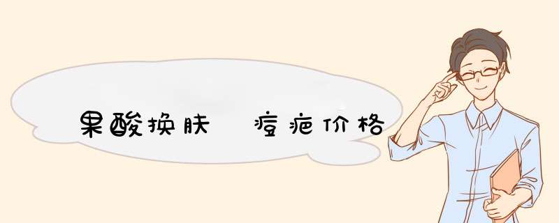 果酸换肤袪痘疤价格