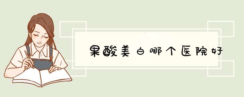 果酸美白哪个医院好