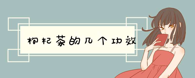 枸杞茶的几个功效