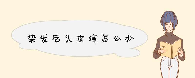 染发后头皮痒怎么办