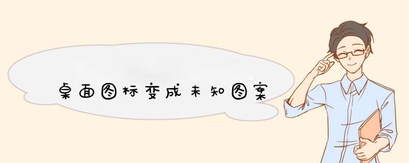 桌面图标变成未知图案