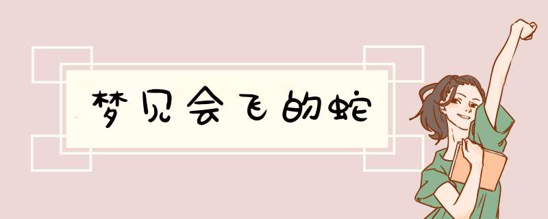 梦见会飞的蛇