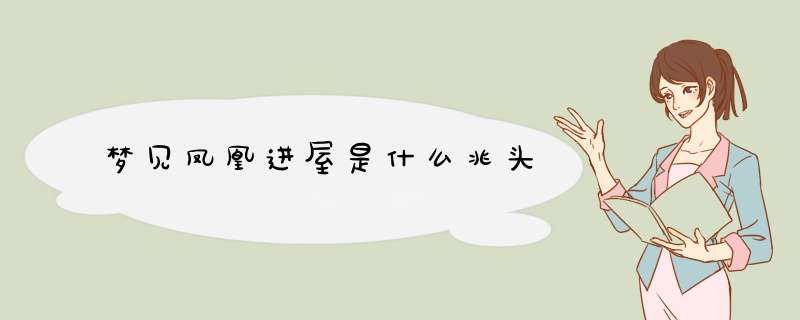 梦见凤凰进屋是什么兆头