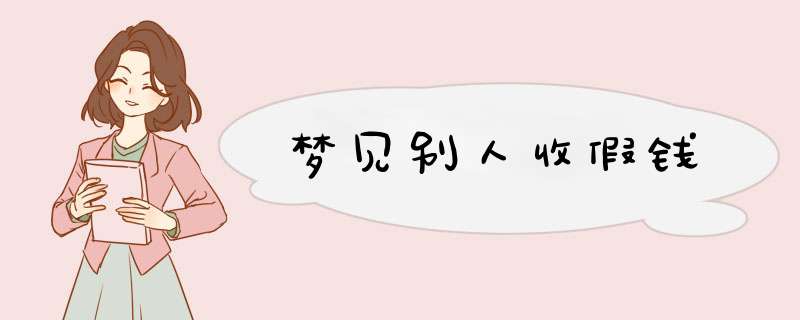梦见别人收假钱