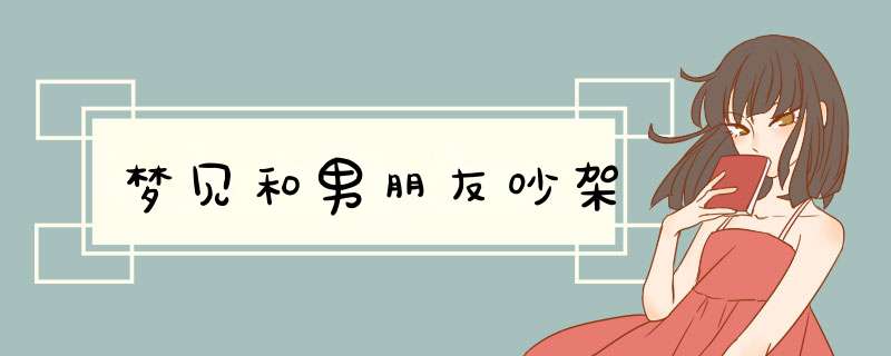 梦见和男朋友吵架