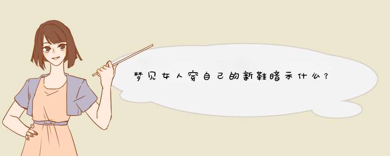 梦见女人穿自己的新鞋暗示什么？