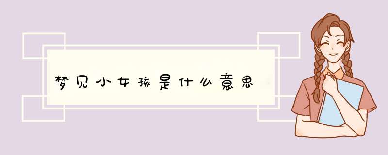 梦见小女孩是什么意思