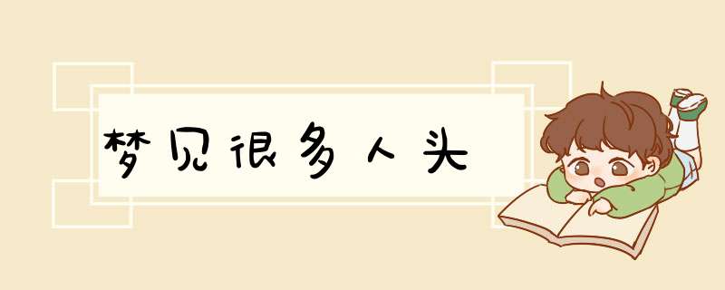 梦见很多人头